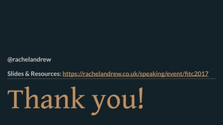 Thank you!
@rachelandrew 
Slides & Resources: https://rachelandrew.co.uk/speaking/event/ﬁtc2017
 
