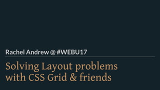 Solving Layout problems  
with CSS Grid & friends
Rachel Andrew @ #WEBU17
 