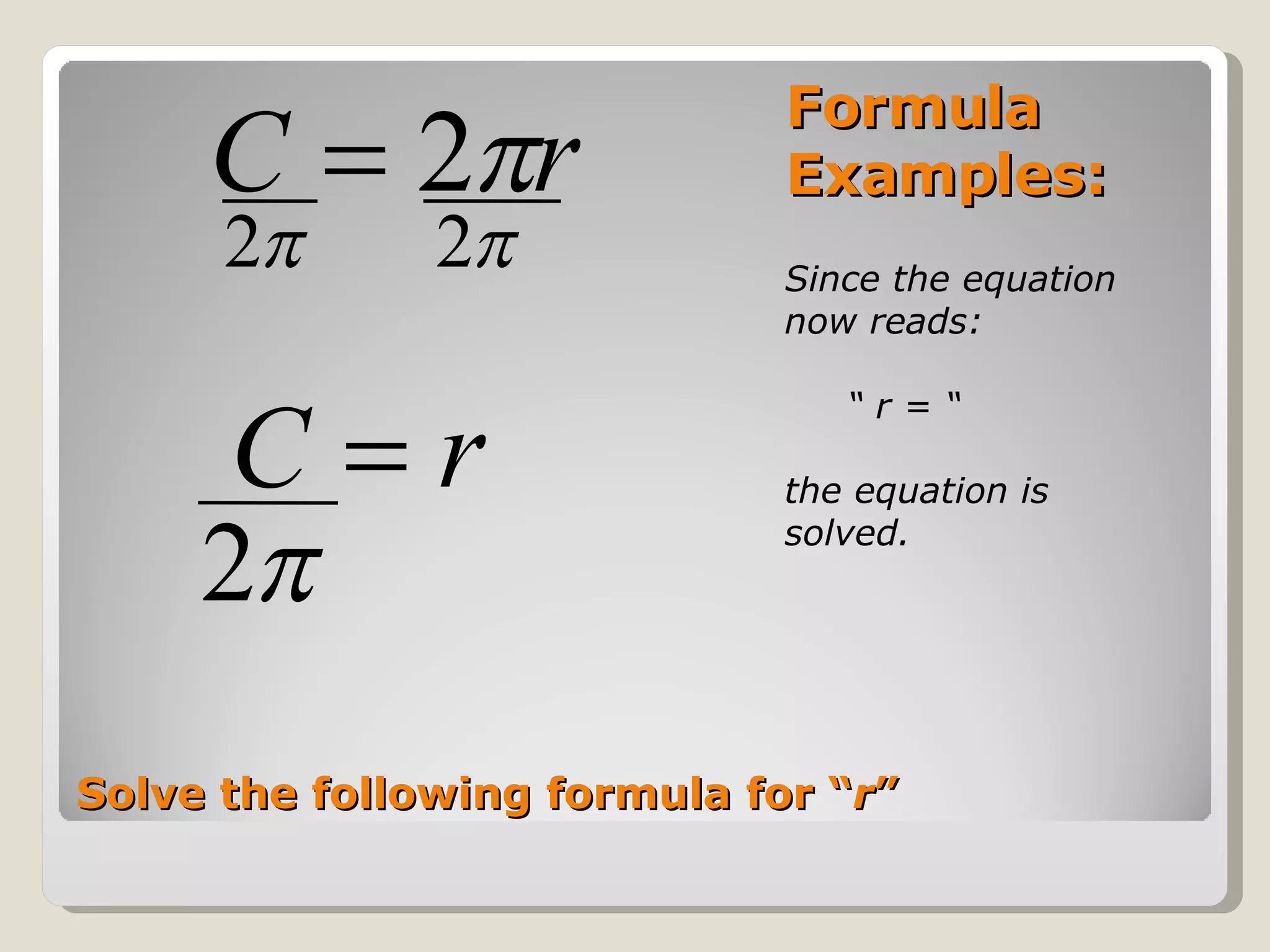 Formula Examples: Since the equation now reads: “  r = “ the equation is solved. Solve the following formula for “ r ” 