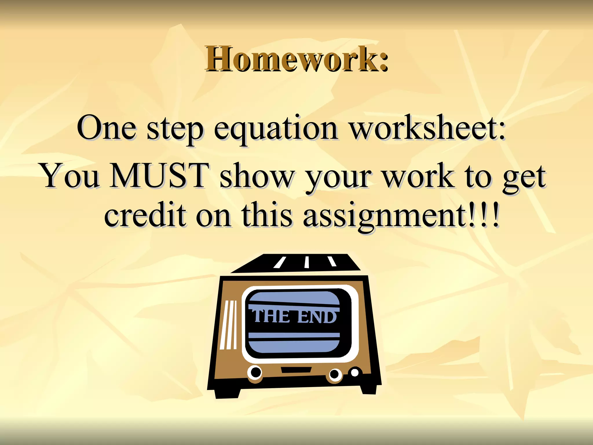 Homework: One step equation worksheet: You MUST show your work to get credit on this assignment!!! 