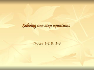 Solving  one step equations Notes 3-2 & 3-3 