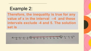 Example 2:
Therefore, the inequality is true for any
value of x in the interval --4 and these
intervals exclude -4 and 5. The solution
set is
 