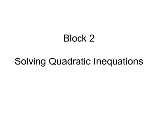 Block 2
Solving Quadratic Inequations
 