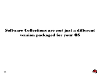 SSooffttwwaarree CCoolllleeccttiioonnss aarree nnoott jjuusstt aa ddiiffffeerreenntt 
12 
vveerrssiioonn ppaacckkaaggeedd ffoorr yyoouurr OOSS 
 