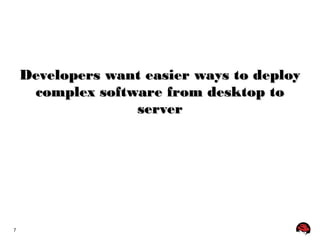7 
Developers wwaanntt eeaassiieerr wwaayyss ttoo ddeeppllooyy 
ccoommpplleexx ssooffttwwaarree ffrroomm ddeesskkttoopp ttoo 
sseerrvveerr 
 