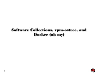 9 
Software Collections, rrppmm--oossttrreeee,, aanndd 
DDoocckkeerr ((oohh mmyy)) 
 
