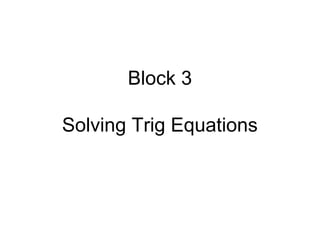 Block 3
Solving Trig Equations
 