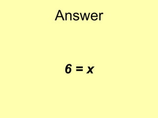 Answer
6 = x
 