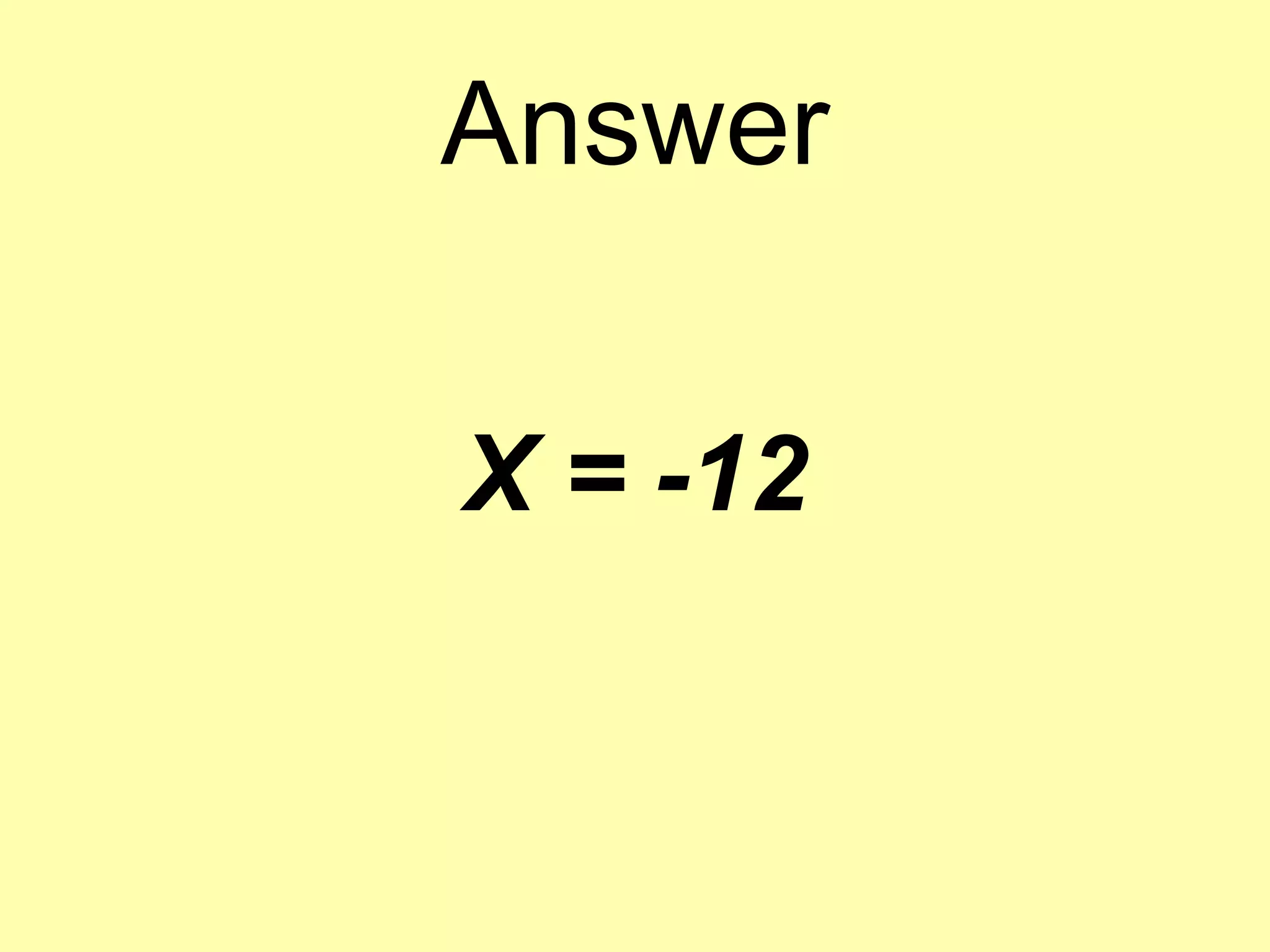 Answer
X = -12
 