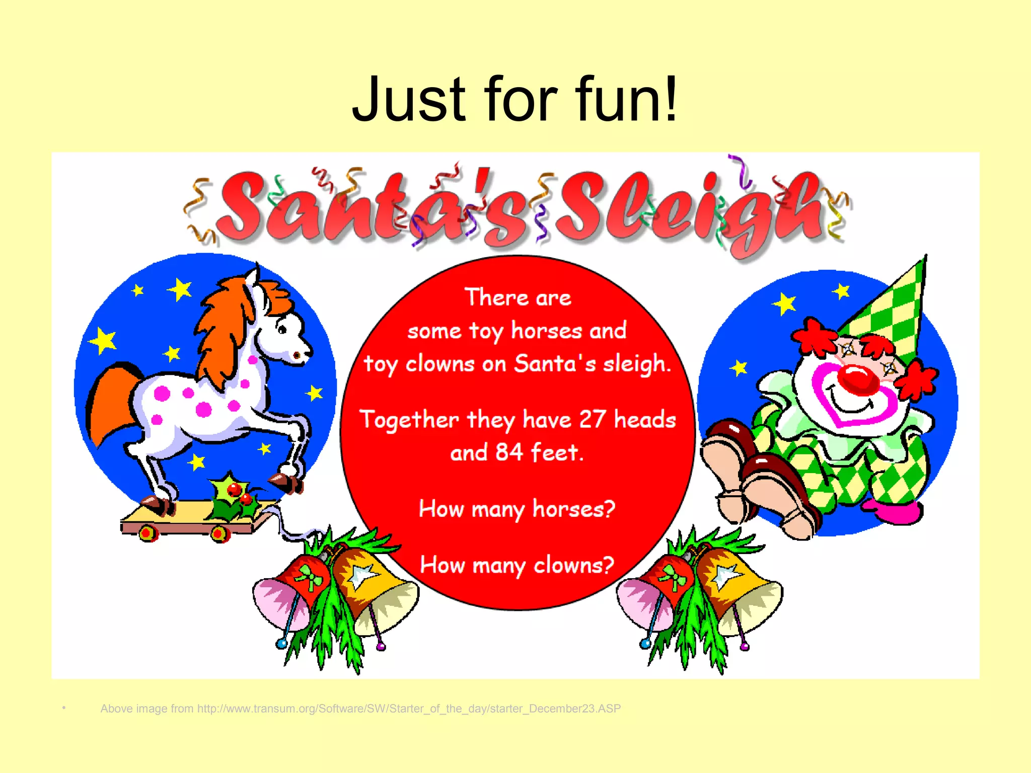 Just for fun!
• Above image from http://www.transum.org/Software/SW/Starter_of_the_day/starter_December23.ASP
 