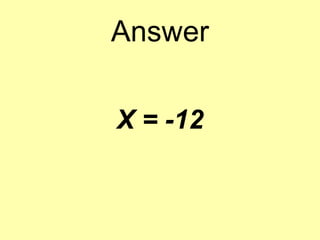 Answer
X = -12
 