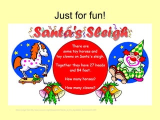 Just for fun!
• Above image from http://www.transum.org/Software/SW/Starter_of_the_day/starter_December23.ASP
 