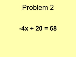 Problem 2 
-4x + 20 = 68 
 