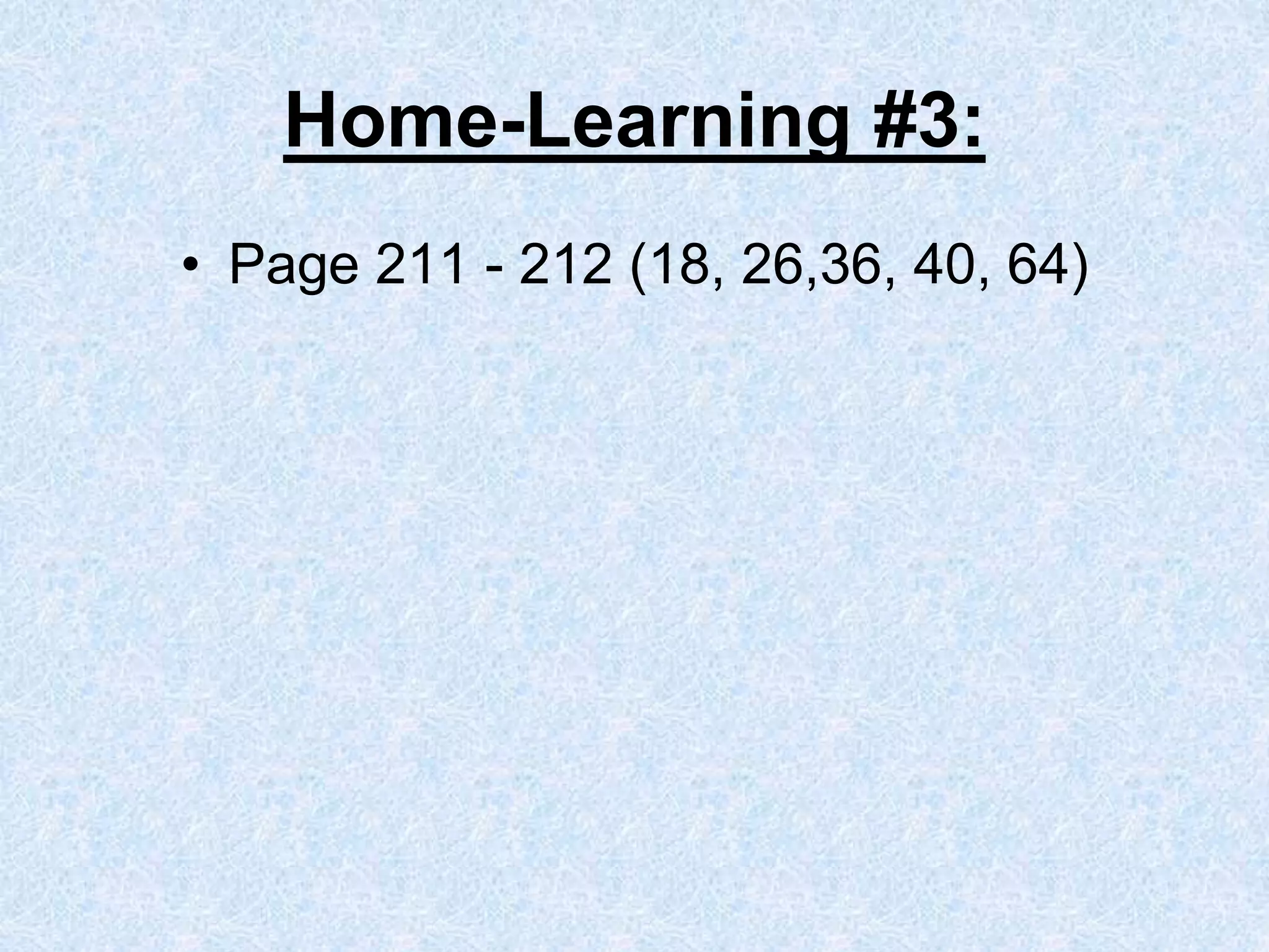 Home-Learning #3:
• Page 211 - 212 (18, 26,36, 40, 64)
 
