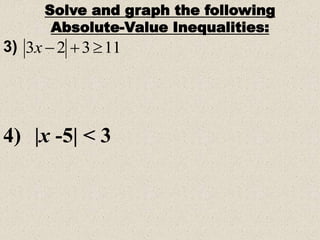 11
3
2
3 


x
3)
Solve and graph the following
Absolute-Value Inequalities:
4) |x -5| < 3
 