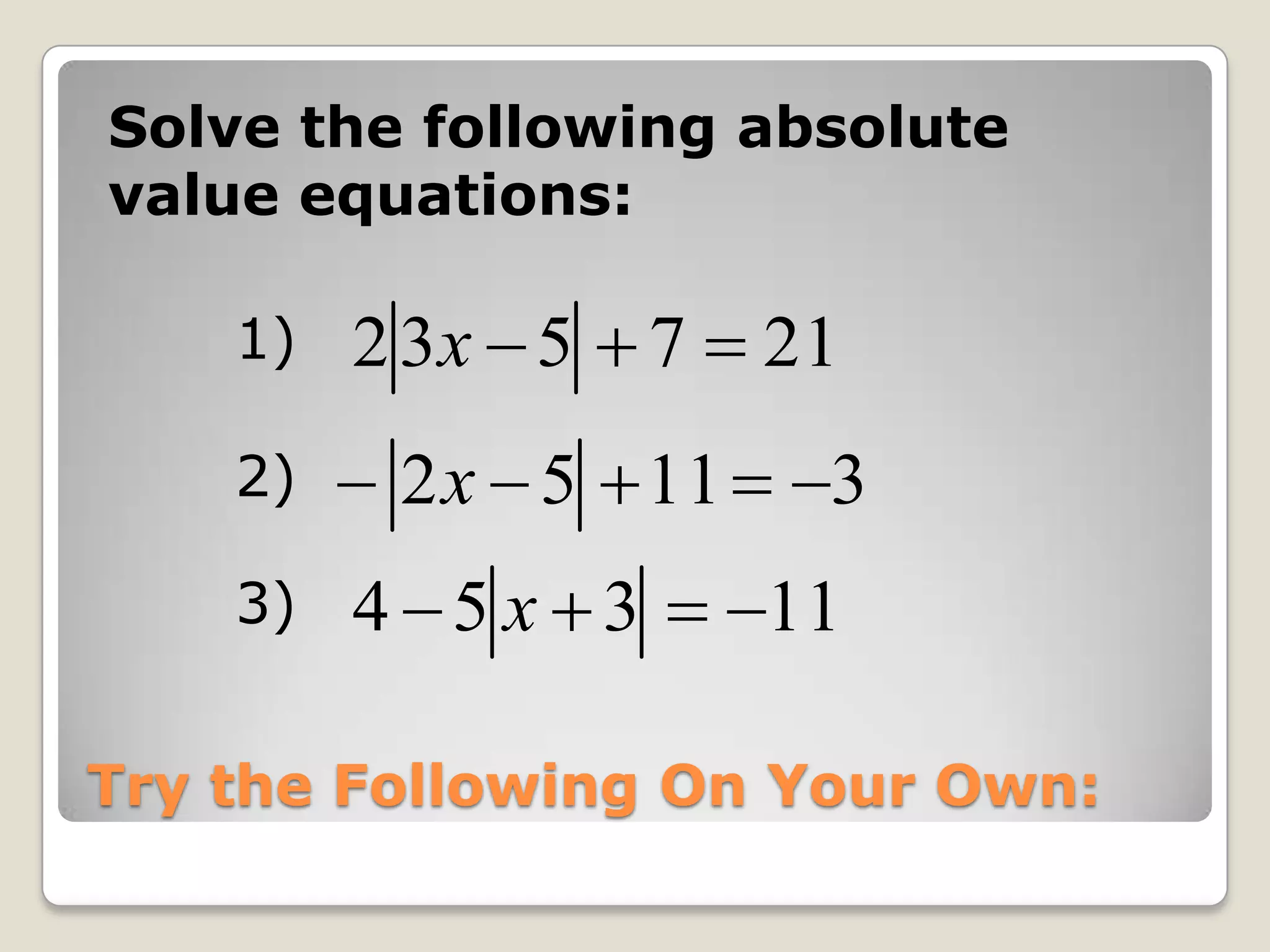 Solve the following absolute value equations:1)2)3)Try the Following On Your Own: