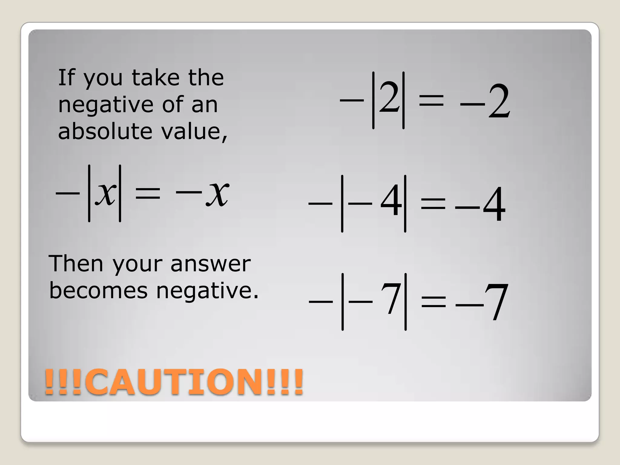 If you take the negative of an absolute value,Then your answer becomes negative.!!!CAUTION!!!