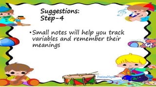 Suggestions:
Step-4
•Small notes will help you track
variables and remember their
meanings