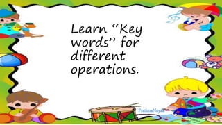 Learn “Key
words” for
different
operations.