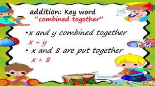 addition: Key word
“combined together”
•x and y combined together
x + y
• x and 8 are put together
x + 8
 