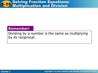 Course 1
5-10
Solving Fraction Equations:
Multiplication and Division
Dividing by a number is the same as multiplying
by its reciprocal.
Remember!
 
