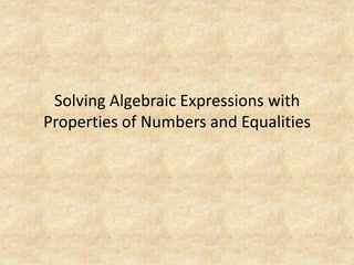 Solving Algebraic Expressions with Properties of Numbers and Equalities 