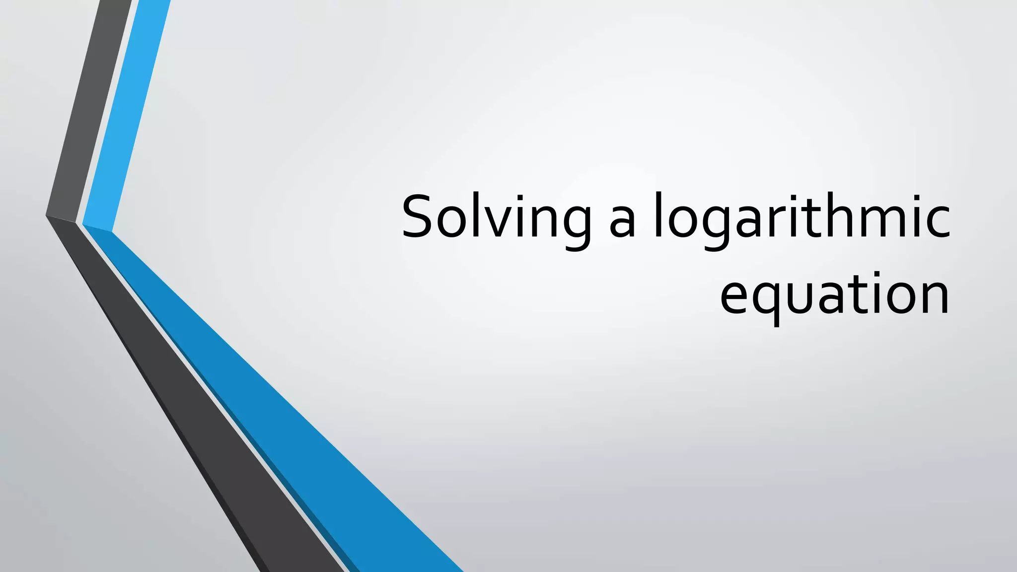 Solving a logarithmic equation | PPTX | Physics | Science