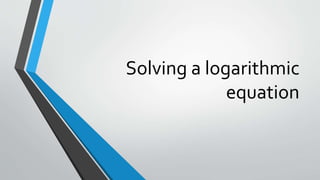Solving a logarithmic
equation
 