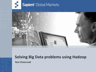 Solving Big Data problems using Hadoop
Ravi Chaturvedi
 