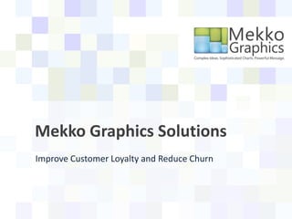 Improve Customer Loyalty and Reduce Churn
Mekko Graphics Solutions
 