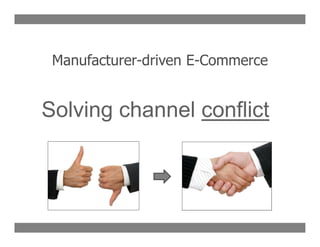 Manufacturer-driven E-Commerce

Solving channel conflict

 