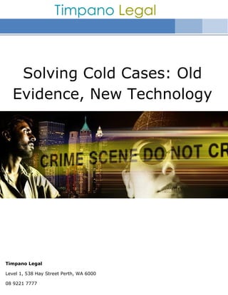 Timpano Legal
Level 1, 538 Hay Street Perth, WA 6000
08 9221 7777
Solving Cold Cases: Old
Evidence, New Technology
 