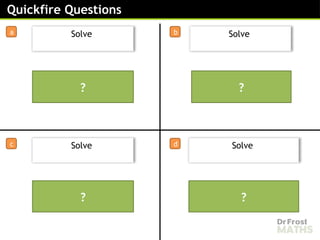 or
or
or
or
Quickfire Questions
a b
c
Solve
d
Solve
Solve Solve
?
?
?
?
 