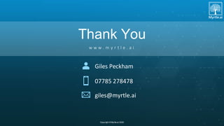 Thank You
w w w . m y r t l e . a i
Copyright © Myrtle.ai 2020
Giles Peckham
07785 278478
giles@myrtle.ai
 