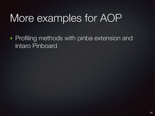 More examples for AOP
55
‣ Profiling methods with pinba extension and
Intaro Pinboard
 