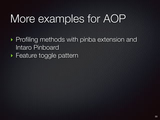 More examples for AOP
55
‣ Profiling methods with pinba extension and
Intaro Pinboard
‣ Feature toggle pattern
 