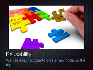 6
Reusability
We use existing code to create new code on the
top.
 