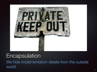 7
Encapsulation
We hide implementation details from the outside
world.
 