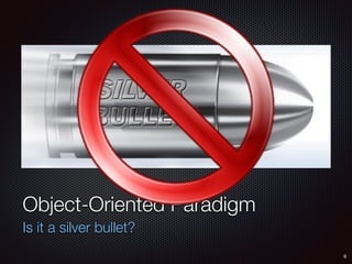 8
Is it a silver bullet?
Object-Oriented Paradigm
 