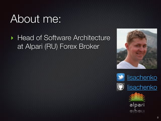 ‣ Head of Software Architecture
at Alpari (RU) Forex Broker
About me:
2
lisachenko
lisachenko
 