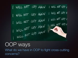 Текст
OOP ways
What do we have in OOP to ﬁght cross-cutting
concerns?
 