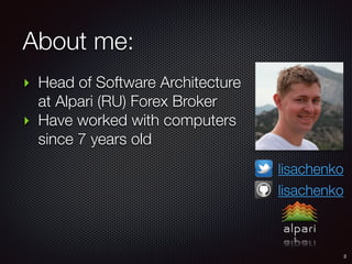 ‣ Head of Software Architecture
at Alpari (RU) Forex Broker
‣ Have worked with computers
since 7 years old
About me:
2
lisachenko
lisachenko
 