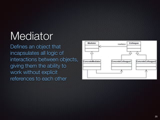 Mediator
Deﬁnes an object that
incapsulates all logic of
interactions between objects,
giving them the ability to
work without explicit
references to each other
25
 