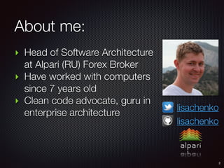 ‣ Head of Software Architecture
at Alpari (RU) Forex Broker
‣ Have worked with computers
since 7 years old
‣ Clean code advocate, guru in
enterprise architecture
About me:
2
lisachenko
lisachenko
 