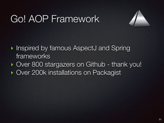 Go! AOP Framework
31
‣ Inspired by famous AspectJ and Spring
frameworks
‣ Over 800 stargazers on Github - thank you!
‣ Over 200k installations on Packagist
 