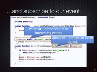 …and subscribe to our event
Pointcut - describes list of
interesting events
Joinpoint - defines an event
object
33
 