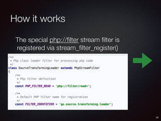 How it works
35
The special php://ﬁlter stream ﬁlter is
registered via stream_ﬁlter_register()
 