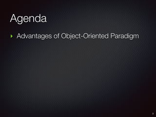 Agenda
‣ Advantages of Object-Oriented Paradigm
3
 