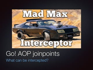 Текст
Go! AOP joinpoints
What can be intercepted?
 