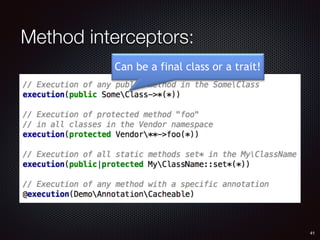 Method interceptors:
41
Can be a final class or a trait!
 